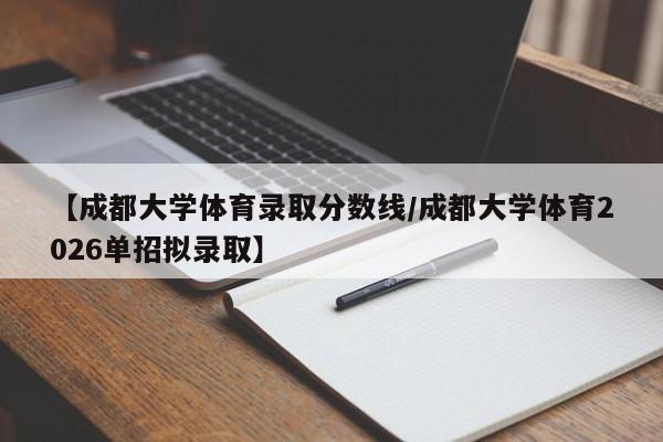 【成都大学体育录取分数线/成都大学体育2026单招拟录取】