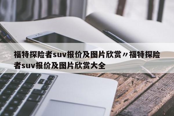 福特探险者suv报价及图片欣赏〃福特探险者suv报价及图片欣赏大全