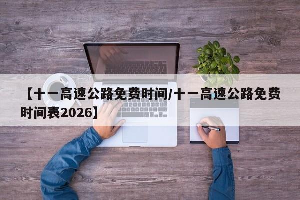 【十一高速公路免费时间/十一高速公路免费时间表2026】