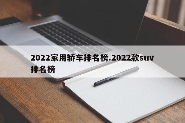 2022家用轿车排名榜.2022款suv排名榜