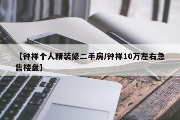 【钟祥个人精装修二手房/钟祥10万左右急售楼盘】