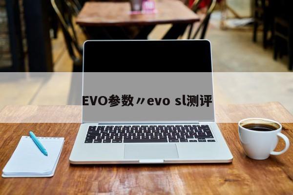 EVO参数〃evo sl测评