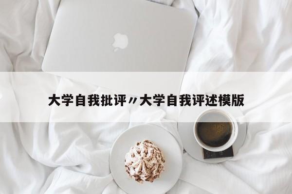 大学自我批评〃大学自我评述模版