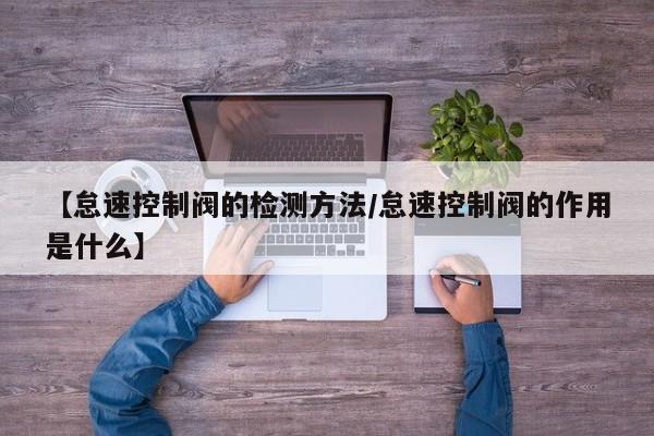 【怠速控制阀的检测方法/怠速控制阀的作用是什么】