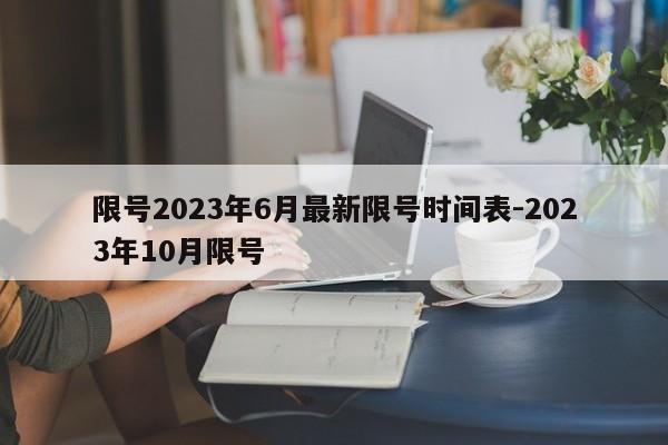 限号2023年6月最新限号时间表-2023年10月限号