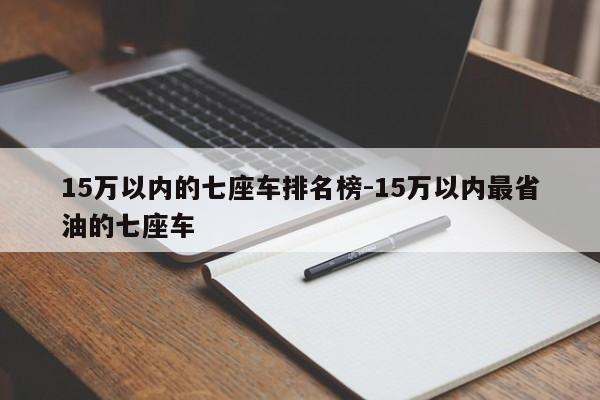 15万以内的七座车排名榜-15万以内最省油的七座车