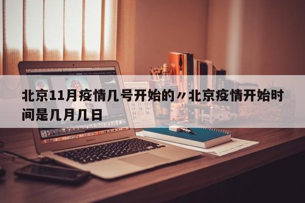 北京11月疫情几号开始的〃北京疫情开始时间是几月几日
